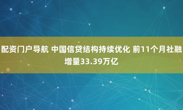 配资门户导航 中国信贷结构持续优化 前11个月社融增量33.39万亿